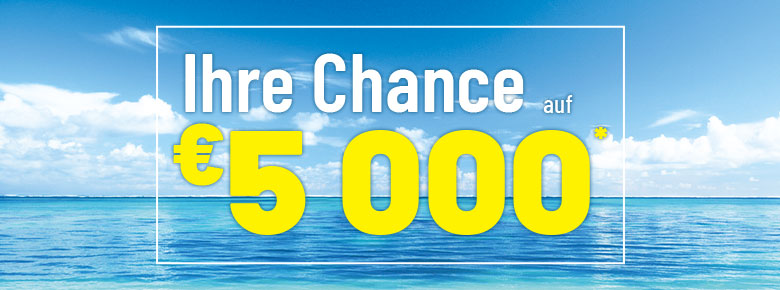 Ihre Chance auf €5 000*